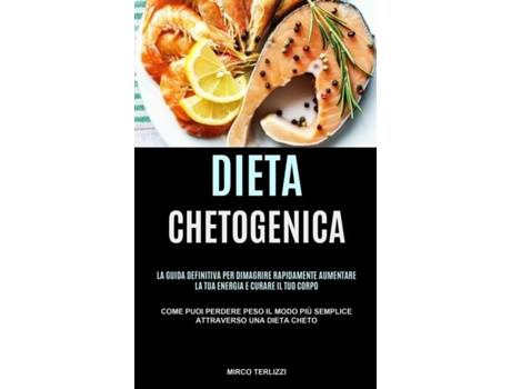 Livro Dieta Chetogenica La guida definitiva per dimagrire rapidamente, aumentare la tua energia e curare il tuo corpo de Mirco Terlizzi (Inglês)