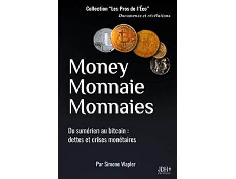 Livro Money Monnaie Monnaies Du sumérien au bitcoin dettes et crises monétaires French Edition de Simone Wapler (Francês)
