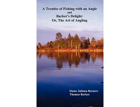 Livro A Treatise of Fishing with an Angle and Barkers Delight Or the Art of Angling de Juliana Berners Thomas Barker (Inglês)