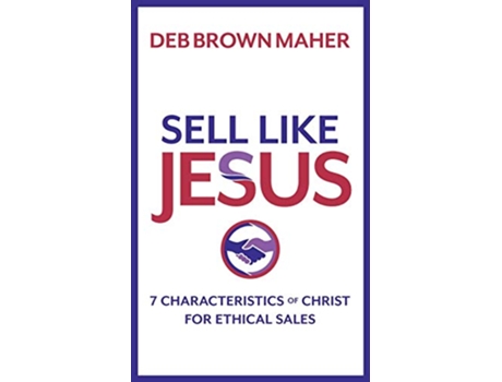 Livro Sell Like Jesus 7 Characteristics of Christ For Ethical Sales de Deb Brown Maher (Inglês)