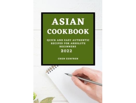 Livro Asian Cookbook 2022 Quick And Easy Authentic Recipes For Absolute Beginners De Chen Zenfren (inglês)