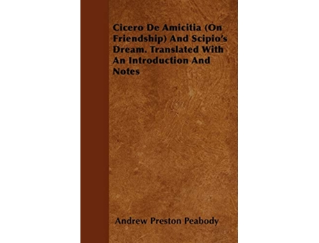 Livro Cicero De Amicitia On Friendship And Scipios Dream Translated With An Introduction And Notes de Andrew Preston Peabody (Inglês)