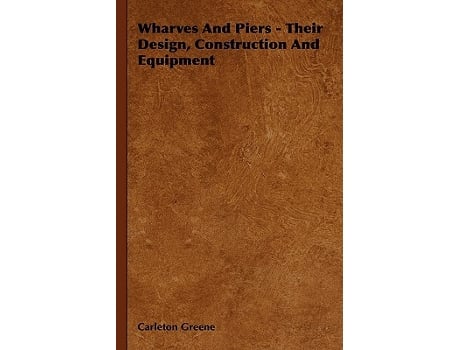 Livro Wharves And Piers Their Design Construction And Equipment de Carleton Greene (Inglês)