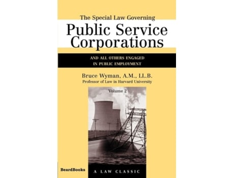 Livro The Special Law Governing Public Service Corporations, Volume 2 And All Others Engaged In Public Employment De Bruce Wyman (inglês)