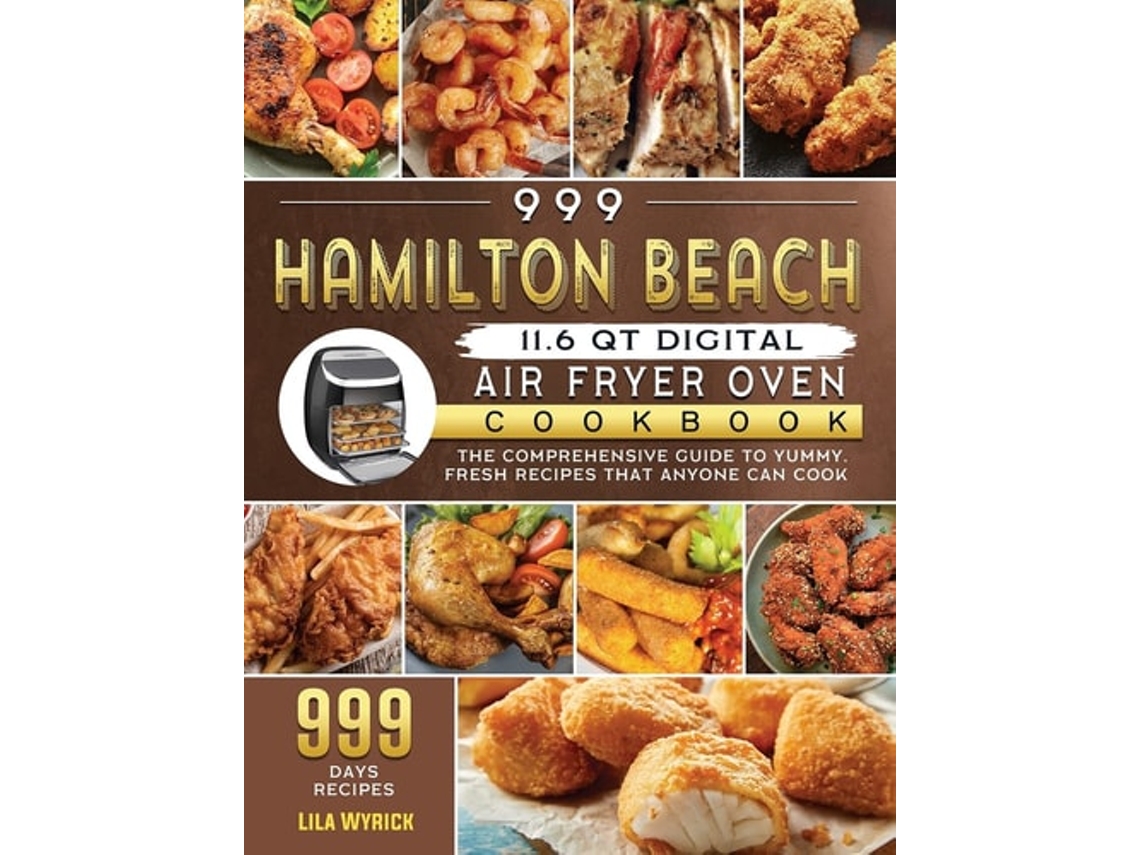 Livro 999 Hamilton Beach 11.6 Qt Digital Air Fryer Oven Cookbook De Lila Wyrick (inglês - Capa Dura)