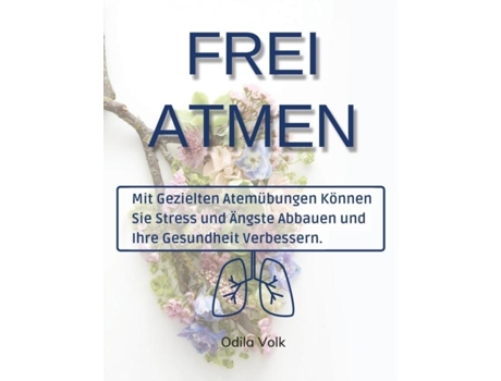 Livro Frei Atmen Mit Gezielten Atemübungen Können Sie Stress Und Ängste Abbauen Und Ihre Gesundheit Verbessern. De Odila Volk (inglês)