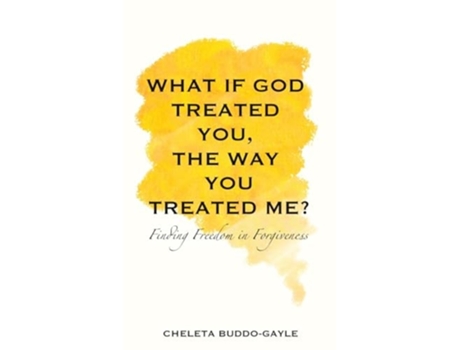 Livro What If God Treated You, the Way You Treated Me? Finding Freedom in Forgiveness de Cheleta Buddo-Gayle (Inglês - Capa Dura)