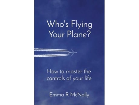 Livro Whos Flying Your Plane? How To Master The Controls Of Your Life De Mcnally, Emma Et Al. (inglês)