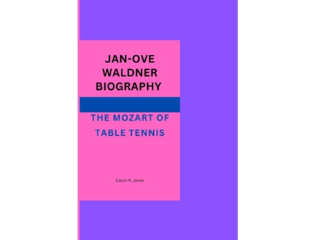 Livro JAN-OVE WALDNER BIOGRAPHY THE MOZART OF TABLE TENNIS de Calvin R Jones (Inglês)