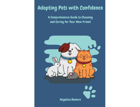Livro Adopting Pets with Confidence A Comprehensive Guide to Choosing and Caring for Your New Friend de Angelica Romero (Inglês)