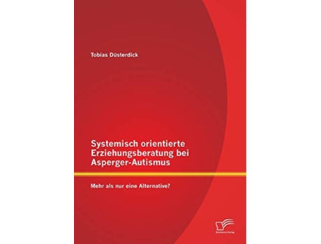 Livro Systemisch orientierte Erziehungsberatung bei AspergerAutismus Mehr als nur eine Alternative German Edition de Tobias Düsterdick (Alemão)