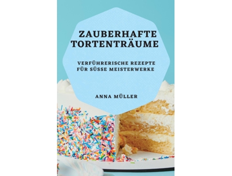 Livro Zauberhafte Tortenträume Verführerische Rezepte für süße Meisterwerke de Anna Müller (Inglês)