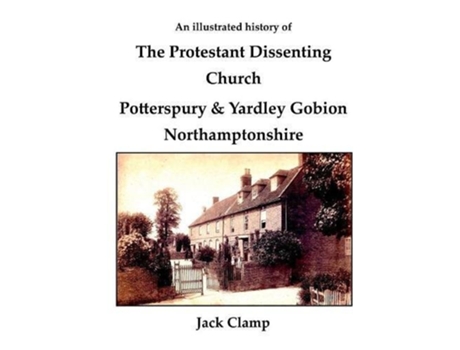 Livro An illustrated history of the Protestant Dissenting Church Potterspury Yardley Gobion Northamptonshire 16901920 de Jack Clamp (Inglês)