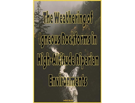 Livro The Weathering of Igneous Rockforms in HighAltitude Riparian Environments de John Belk (Inglês)