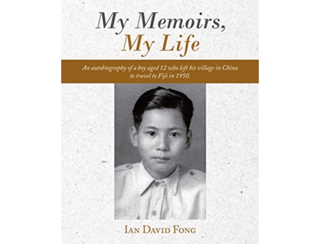 Livro My Memoirs My Life An autobiography of a boy aged 12 who left his village in China to travel to Fiji in 1950 de 0 Ian David 0 Fong 0 (Inglês)