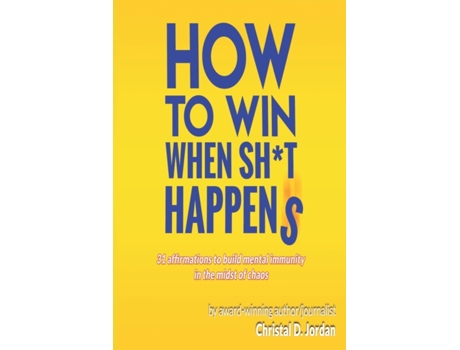 Livro HOW TO WIN WHEN SH*T HAPPENS: 31 affirmations to build mental immunity in the midst of chaos Christal D. Jordan (Inglês)