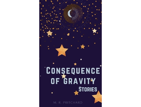 Livro Consequence Of Gravity A Collection Of Short Stories And Poetry De M R Pritchard (inglês)