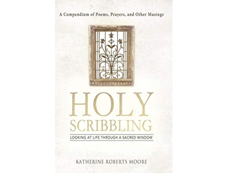 Livro Holy Scribbling Looking at Life Through a Sacred Window de Katherine Roberts Moore (Inglês)