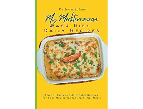 Livro My Mediterranean Dash Diet Daily Recipes A Set of Tasty and Affordable Recipes for Your Mediterranean Dash Diet Meals de Kathyrn Solano (Inglês)