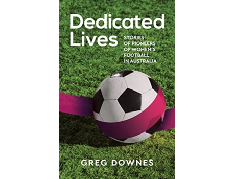Livro Dedicated Lives Stories of Pioneers of Womens Football in Australia de Greg Downes (Inglês)