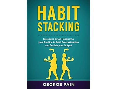 Livro Habit Stacking Introduce Small Habits into your Routine to beat Procrastination and Double your Output de George Pain (Inglês)