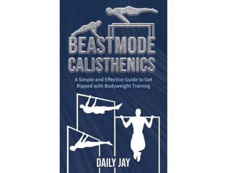 Livro Beastmode Calisthenics A Simple And Effective Guide To Get Ripped With Bodyweight Training De Daily Jay (inglês)