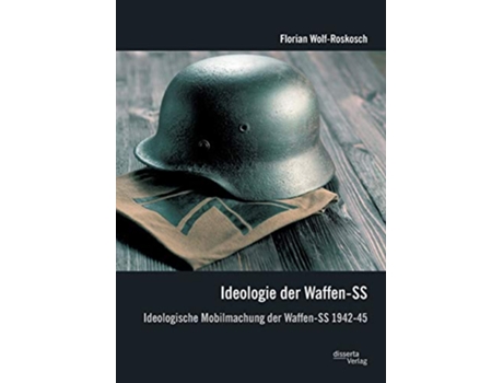 Livro Ideologie der WaffenSS Ideologische Mobilmachung der WaffenSS 194245 German Edition de Florian Wolf-Roskosch (Alemão)