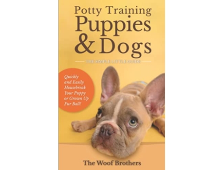 Livro Potty Training Puppies Dogs The Simple Little Guide Quickly and Easily Housebreak Your Puppy or Grown up Fur Ball de The Woof Brothers (Inglês)
