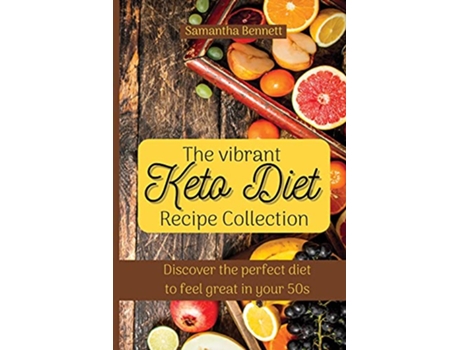 Livro The vibrant Keto Diet Recipe Collection Discover the perfect diet to feel great in your 50s de Samantha Bennett (Inglês)