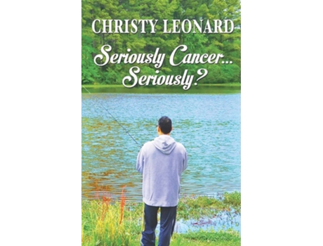 Livro Seriously Cancer...seriously? De Christy Leonard (inglês)