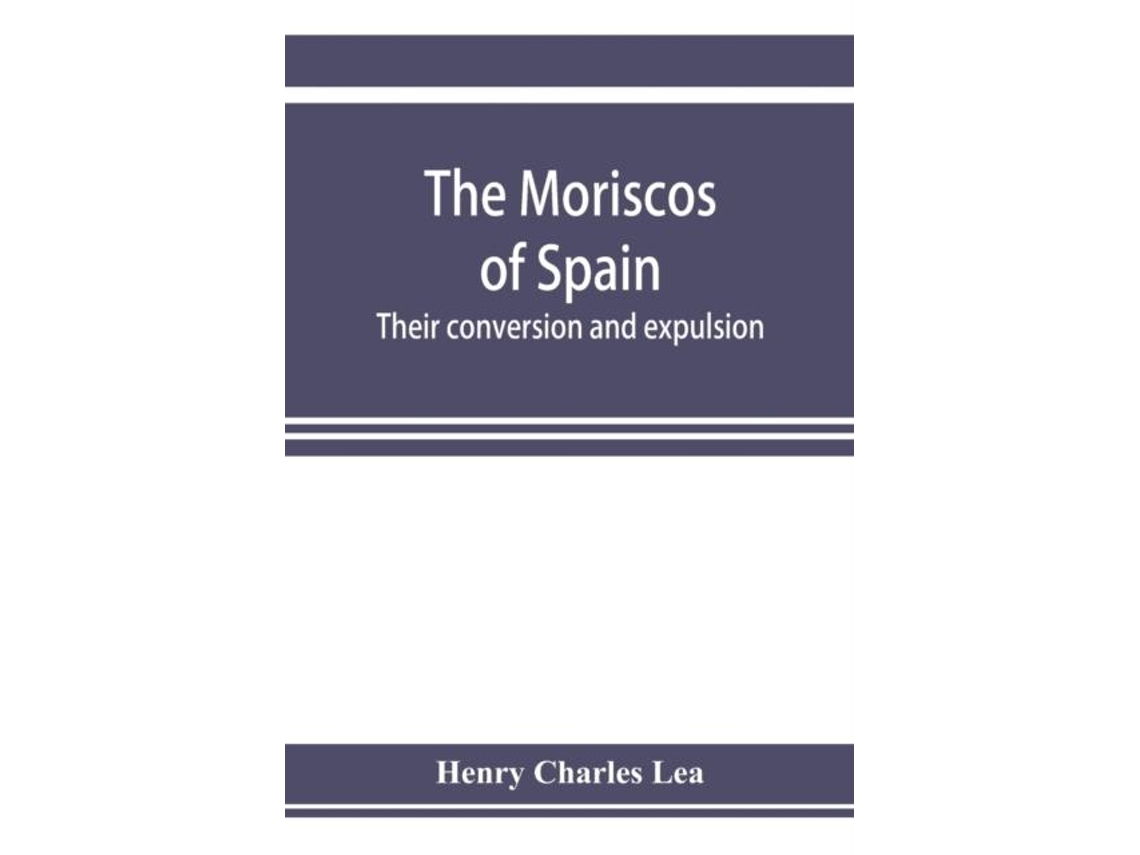 Livro The Moriscos Of Spain Their Conversion And Expulsion De Henry Charles Lea (inglês)