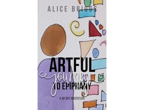 Livro Artful Journey to Epiphany de Alice Briggs (Inglês - Capa Dura)