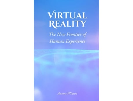 Livro Virtual Reality The New Frontier of Human Experience de Aurora Winters (Inglês)