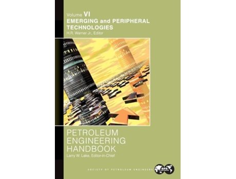 Livro Petroleum Engineering Handbook Volume VI Emerging and Peripheral Technologies de Warner (Inglês)