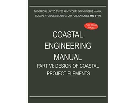 Livro Coastal Engineering Manual Part VI Design of Coastal Project Elements EM 111021100 de US Army Corps of Engineers (Inglês)