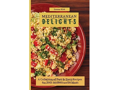 Livro Mediterranean Delights A Collection of Easy Tasty Recipes for Your Mediterranean Meals de Emma Kirk (Inglês)