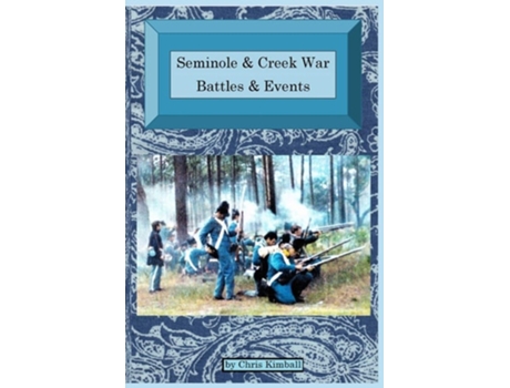 Livro Seminole Amp Creek War Chronology Seminole Amp Creek War Battles Amp Events De Christopher D Kimball (inglês)