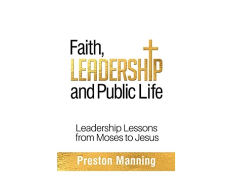 Livro Faith Leadership and Public Life Leadership Lessons from Moses to Jesus de Preston Manning (Inglês)