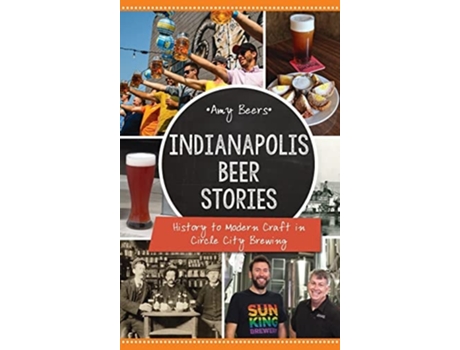 Livro Indianapolis Beer Stories: History to Modern Craft in Circle City Brewing de Amy Beers ( Inglês )