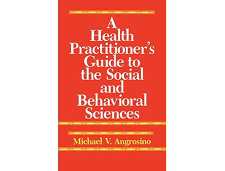 Livro A Health Practitioners Guide to the Social and Behavioral Sciences de Michael V Angrosino (Inglês)
