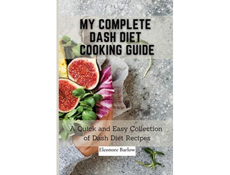 Livro My Complete Dash Diet Cooking Guide A Quick and Easy Collection of Dash Diet Recipes de Eleonore Barlow (Inglês)