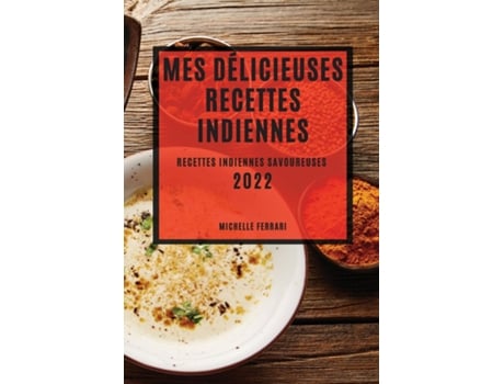 Livro Mes Délicieuses Recettes Indiennes 2022 Recettes Indiennes Savoureuses De Michelle Ferrari (inglês)