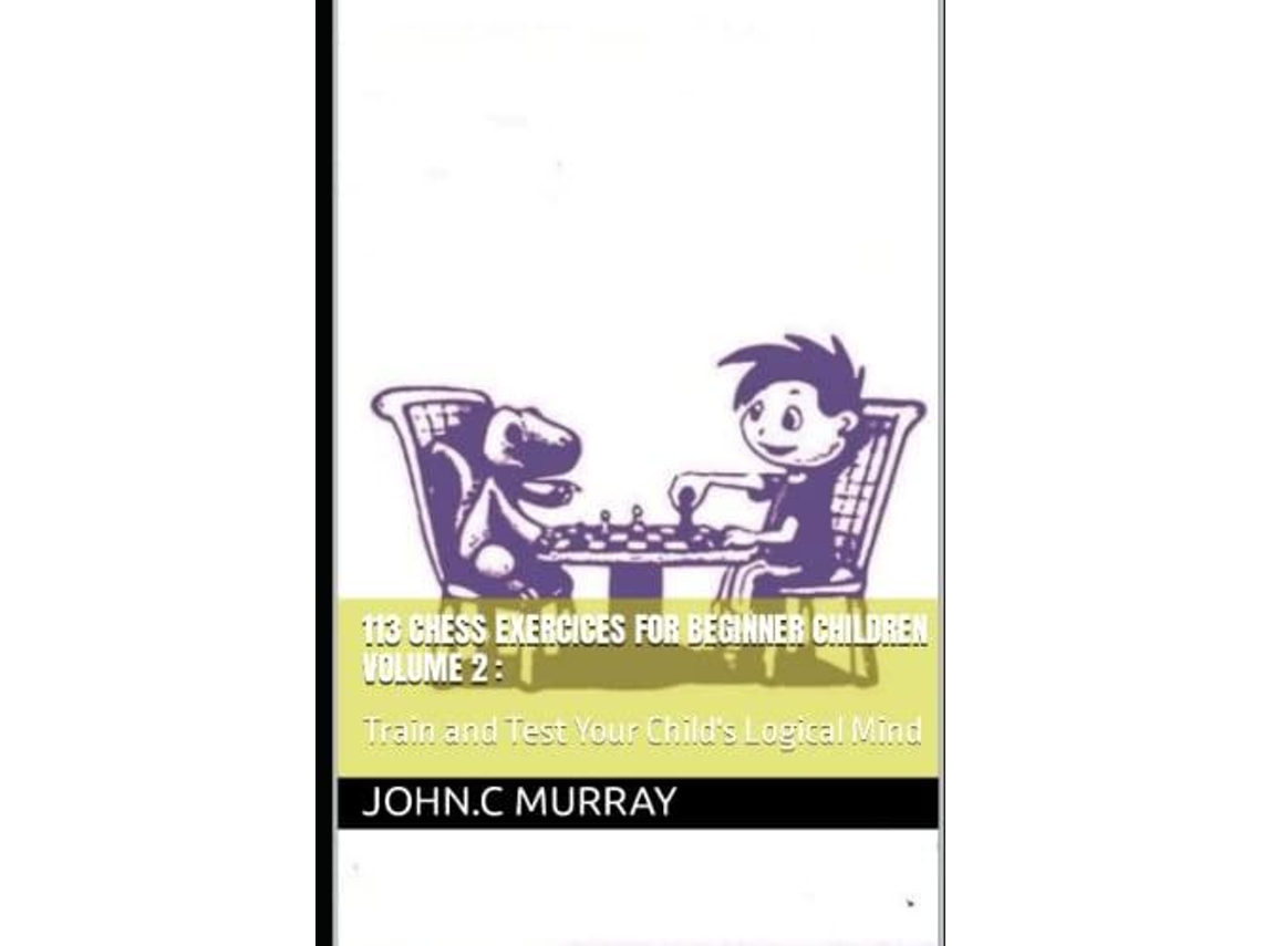 Livro 113 Chess Exercices For Beginner Children Volume 2 De John C Murray (inglês)