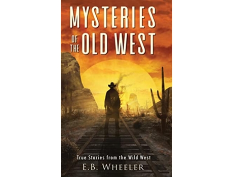 Livro Mysteries of the Old West True Stories from the Wild West True Stories Mysteries in History for Boys and Girls de E B Wheeler (Inglês - Capa Dura)