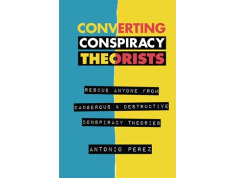 Livro Converting Conspiracy Theorists Rescue Anyone From Dangerous amp Destructive Conspiracy Theories de Antonio Perez (Inglês - Capa Dura)