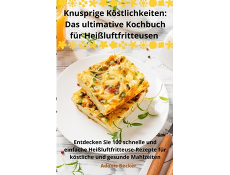 Livro Knusprige Köstlichkeiten Das ultimative Kochbuch für Heißluftfritteusen de Adonis Becker (Inglês)