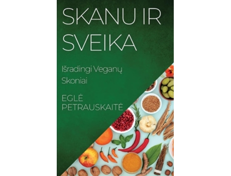 Livro Skanu ir Sveika Išradingi Veganu Skoniai de Egle Petrauskaite (Lituano)
