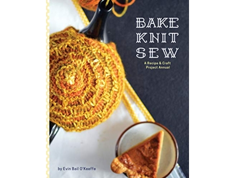 Livro Bake Knit Sew A Recipe and Craft Project Annual de Evin Bail OKeeffe (Inglês)