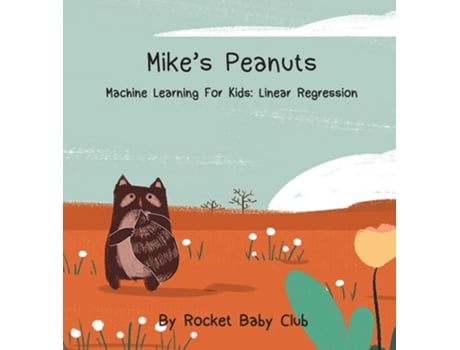 Livro Mikes Peanuts Machine Learning For Kids Linear Regression De Rocket Baby Club (inglês - Capa Dura)