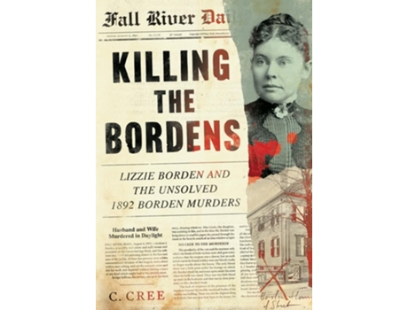 Livro Killing the Bordens Lizzie Borden and the Unsolved 1892 Borden Murders de C Cree (Inglês - Capa Dura)